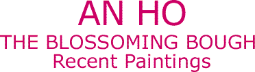 AN HO: THE BLOSSOMING BOUGH, Recent Paintings